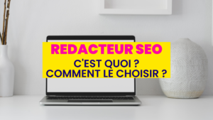 Article rédacteur seo - c'est quoi - comment le choisir